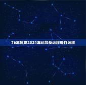 76年属龙2021年运势及运程每月运程，1976年属龙人2021年每月