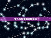 女人八字带羊刃桃花劫，羊刃桃花怎么化解