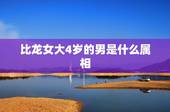 比龙女大4岁的男是什么属相，龙女和什么属相相配