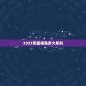 2023年属相兔多大年龄，属兔的年龄表