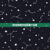 今日财神方位在哪个位置，今日财神方位是什么方位