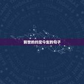 前世的约定今生的句子，前世缘份今生定，相遇是喜缺无奈。心碎断肠无人知，
