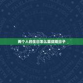两个人的生日怎么算结婚日子，怎样用男女双方的生日推算出结婚的好日子