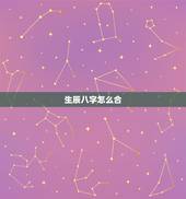 生辰八字怎么合，怎么看生辰八字合不合？生辰八字合不合到底看什么的呀？