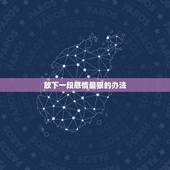 放下一段感情最狠的办法 一段感情要结束的征兆