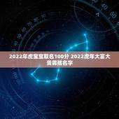 2022年虎宝宝取名100分 2022虎年大富大贵男孩名字