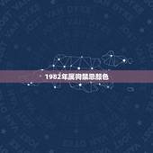 1982年属狗禁忌颜色，1982属狗2022 年招财颜色