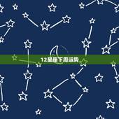 12星座下周运势，本周12星座的运势是怎么样的呢？