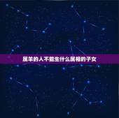 属羊的人不能生什么属相的子女，属羊的能生属虎的孩子吗