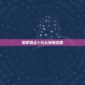塔罗牌占卜什么时候恋爱，塔罗牌-恋爱前景占卜