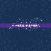 2021年属虎人的全年运势女，属虎人2021年运势及运程每月运程