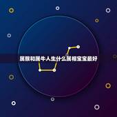 属猴和属牛人生什么属相宝宝最好，属牛1985年出生是什么命