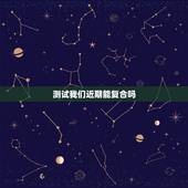 测试我们近期能复合吗，测试：分手后我们还能不能复合