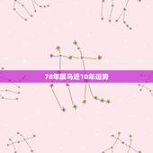 78年属马近10年运势，78年属马2021年运势