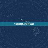 76年属龙人今日运势，属龙人1976年2月2日生日运势