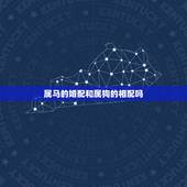 属马的婚配和属狗的相配吗，属马男和属狗女相配吗