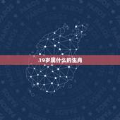 19岁属什么的生肖，十二生肖配对表