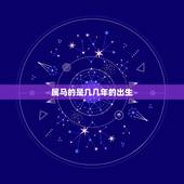 属马的是几几年的出生，属马是几几年出生的？