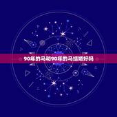 90年的马和90年的马结婚好吗，1990马和1990马相配吗