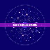 九月初七和五月初五婚配，正月初一；正月十五；五月初五；八月十五；九月初