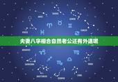 夫妻八字相合自然老公还有外遇呢，从自己的八字看出丈夫是否会出轨吗？