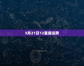 5月21日12星座运势，今年的5月21号农历是多少？什么星座、运势？