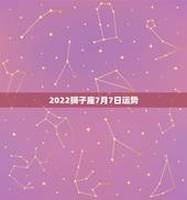 2022狮子座7月7日运势，狮子座的运势？急急急！