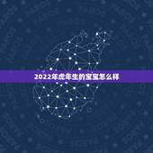 2022年虎年生的宝宝怎么样，2022年虎宝宝好不好