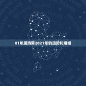 81年属鸡男2021年的运势和婚姻，1981年属鸡男2021年运势及运