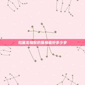 和属龙相配的属相最好多少岁，多少岁结婚最好？88年属龙的找什么属相最好