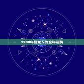 1988年属龙人的全年运势，1988年属龙人的命运