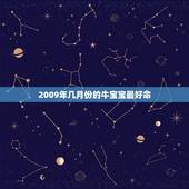 2009年几月份的牛宝宝最好命，09年属牛几月出生好