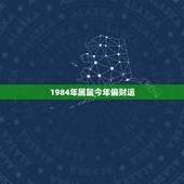 1984年属鼠今年偏财运，1984年属鼠的八字