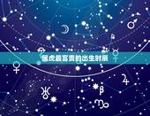属虎最富贵的出生时辰，十二生肖属虎出生时辰的命运，属虎什么时辰出生好，