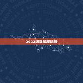 2022运势星座运势，2021星座运势最好排名