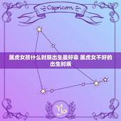 属虎女孩什么时辰出生最好命 属虎女不好的出生时辰