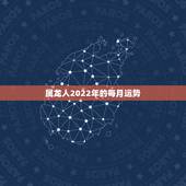 属龙人2022年的每月运势，属龙人2023年运势运程每月运程