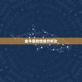 金牛座的性格分析女，金牛座女生性格特点以及弱点？