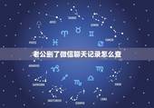 老公删了微信聊天记录怎么查，老公微信记录删除有没有办法查看