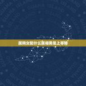 属狗女配什么属相男是上等婚，94属狗女与什么属相最配