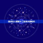 属虎女人婚配十二生肖夫妻配对，属虎的女人和什么属相最配