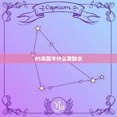 85年属牛什么命缺水，85年属牛什么命