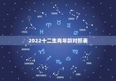 2022十二生肖年龄对照表，十二生肖岁数年龄表