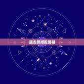 属龙男婚配属相，88属龙男和什么属相最配