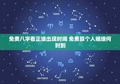 免费八字看正缘出现时间 免费算个人姻缘何时到