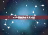 95年属猪跟什么属相配，95年属猪男的和什么属相最配