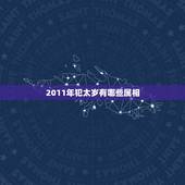 2011年犯太岁有哪些属相，哪些生肖2011兔年犯太岁
