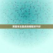 男属羊女属虎的婚配好不好，91年羊跟98年虎相冲吗