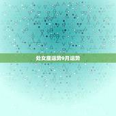 处女座运势9月运势，处女座九月九日出生运程如何