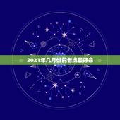 2021年几月份的老虎最好命，2021年犯白虎的生肖有哪几个？
